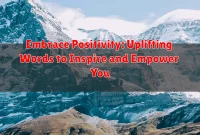 Embrace Positivity: Uplifting Words to Inspire and Empower You Embrace Positivity: Uplifting Words to Inspire and Empower You