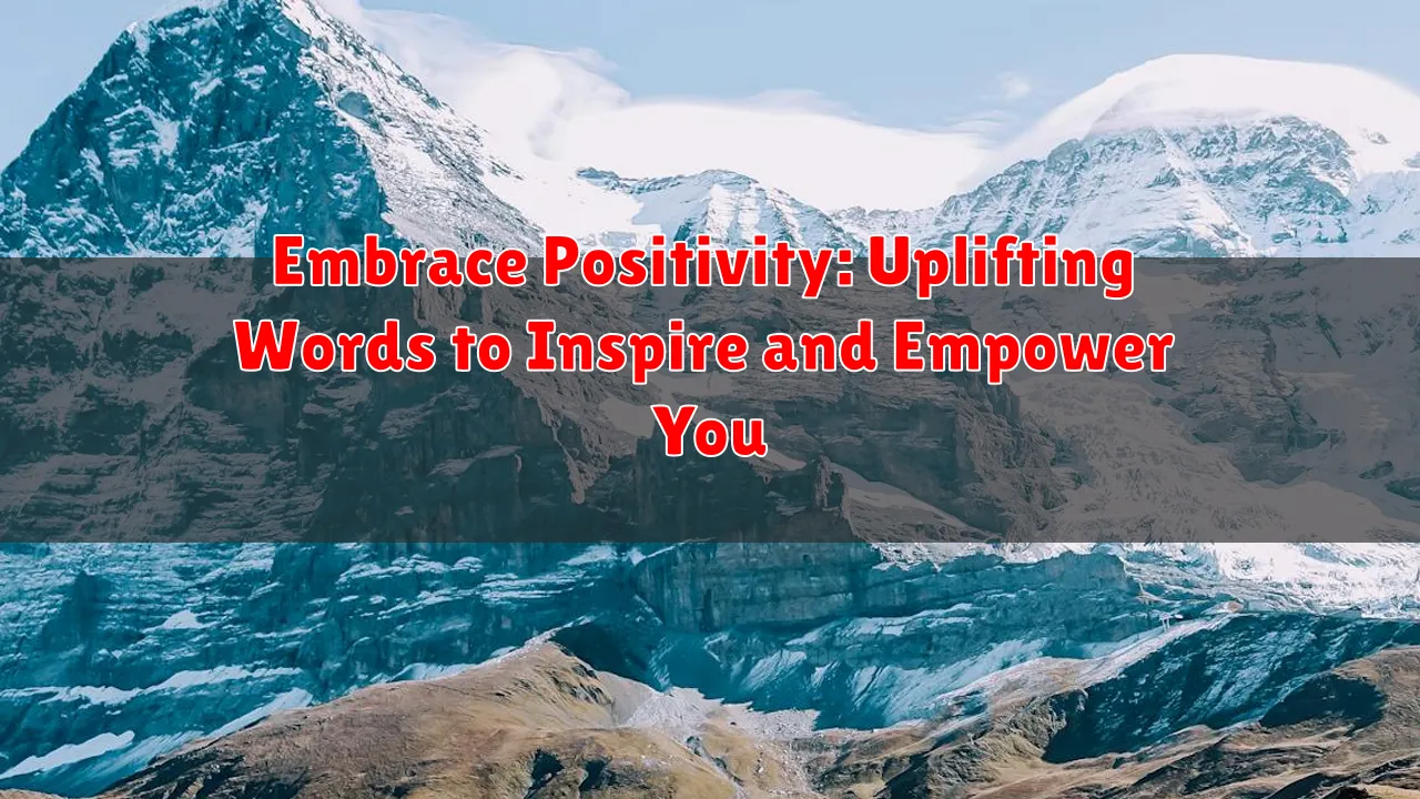 Embrace Positivity: Uplifting Words to Inspire and Empower You