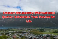 Embrace the Journey: Motivational Quotes to Rekindle Your Passion for Life Embrace the Journey: Motivational Quotes to Rekindle Your Passion for Life