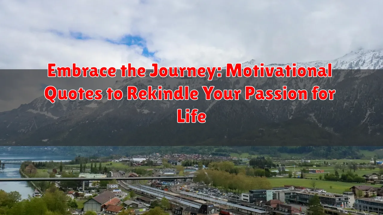 Embrace the Journey: Motivational Quotes to Rekindle Your Passion for Life