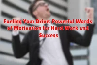 Fueling Your Drive: Powerful Words of Motivation for Hard Work and Success Fueling Your Drive: Powerful Words of Motivation for Hard Work and Success