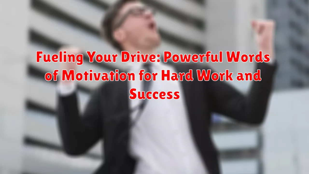 Fueling Your Drive: Powerful Words of Motivation for Hard Work and Success