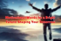 Motivational Words for a Bright Future: Shaping Your Tomorrow Motivational Words for a Bright Future: Shaping Your Tomorrow