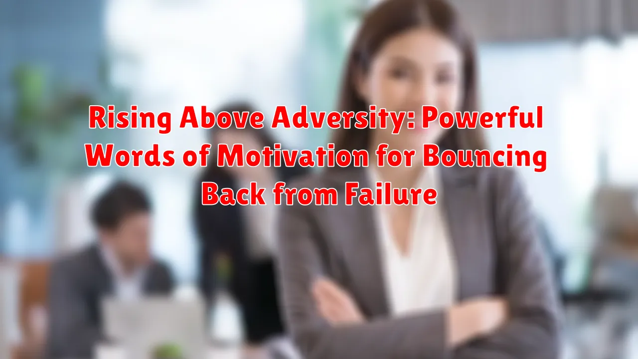 Rising Above Adversity: Powerful Words of Motivation for Bouncing Back from Failure