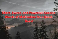 Short, Sweet, and Powerful: Concise Words of Motivation for a Quick Boost Short, Sweet, and Powerful: Concise Words of Motivation for a Quick Boost