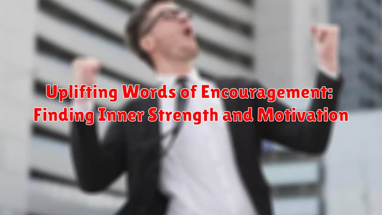 Uplifting Words of Encouragement: Finding Inner Strength and Motivation